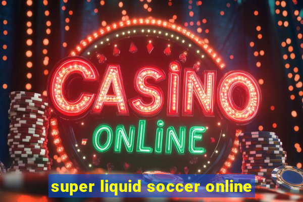 super liquid soccer online